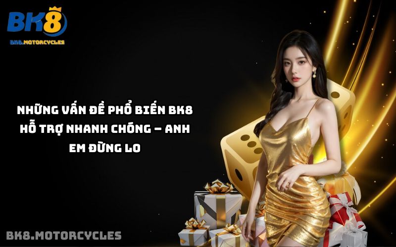 BK8 hỗ trợ giải quyết các vấn đề nạp rút và tài khoản nhanh chóng